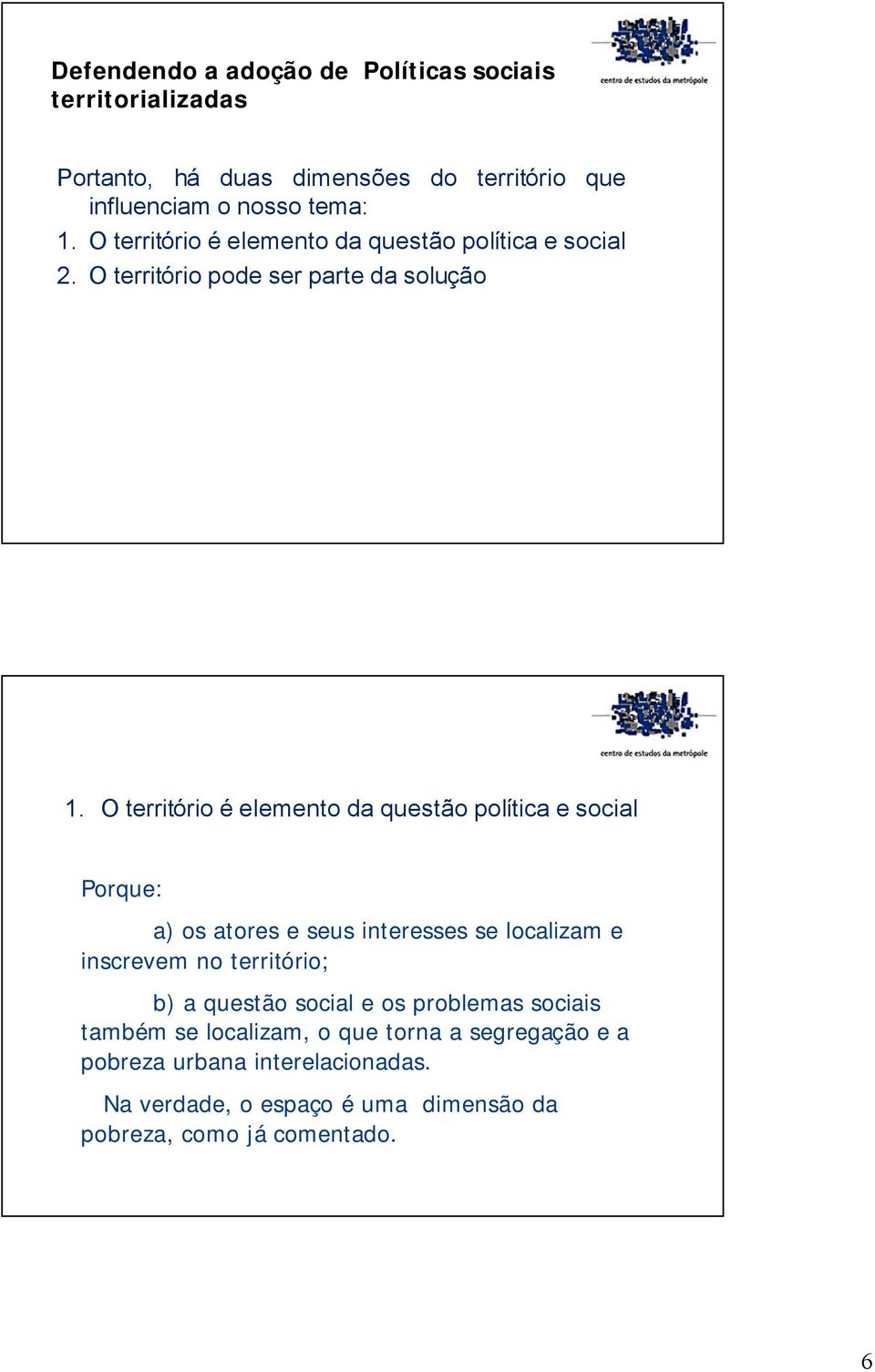 O território é elemento da questão política e social Porque: a) os atores e seus interesses se localizam e inscrevem no território; b) a