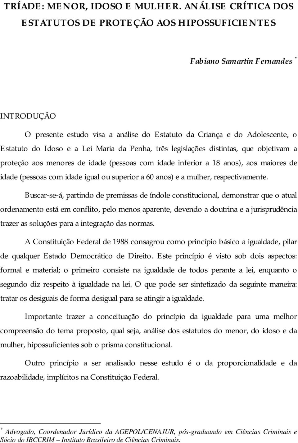 a Lei Maria da Penha, três legislações distintas, que objetivam a proteção aos menores de idade (pessoas com idade inferior a 18 anos), aos maiores de idade (pessoas com idade igual ou superior a 60