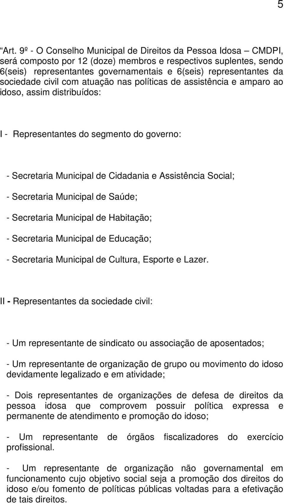 sociedade civil com atuação nas políticas de assistência e amparo ao idoso, assim distribuídos: I - Representantes do segmento do governo: - Secretaria Municipal de Cidadania e Assistência Social; -