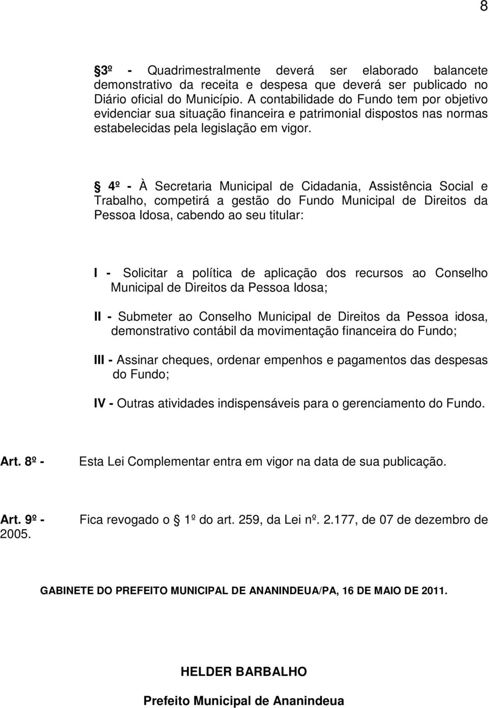 4º - À Secretaria Municipal de Cidadania, Assistência Social e Trabalho, competirá a gestão do Fundo Municipal de Direitos da Pessoa Idosa, cabendo ao seu titular: I - Solicitar a política de