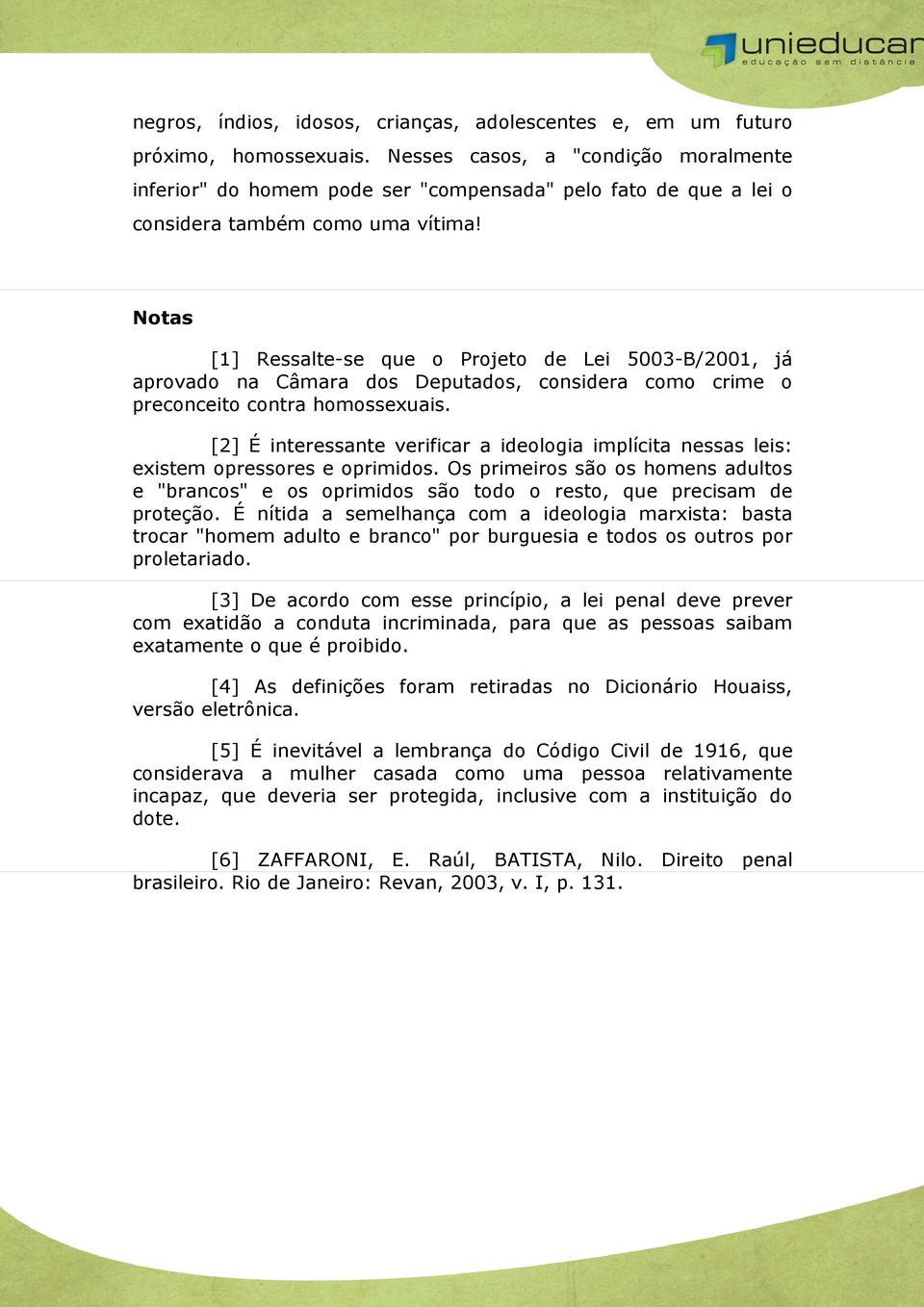 Notas [1] Ressalte-se que o Projeto de Lei 5003-B/2001, já aprovado na Câmara dos Deputados, considera como crime o preconceito contra homossexuais.