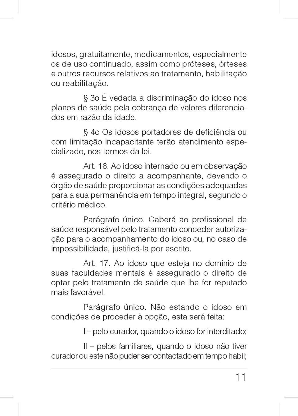 4o Os idosos portadores de deficiência ou com limitação incapacitante terão atendimento especializado, nos termos da lei. Art. 16.