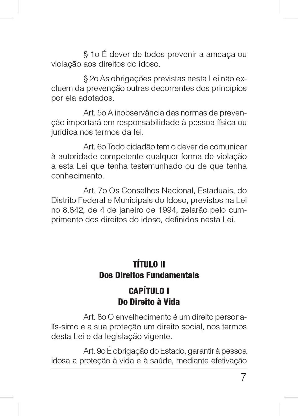 6o Todo cidadão tem o dever de comunicar à autoridade competente qualquer forma de violação a esta Lei que tenha testemunhado ou de que tenha conhecimento. Art.