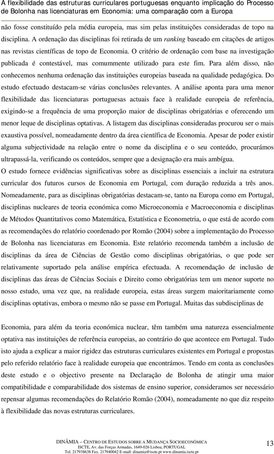 O critério de ordenação com base na investigação publicada é contestável, mas comummente utilizado para este fim.