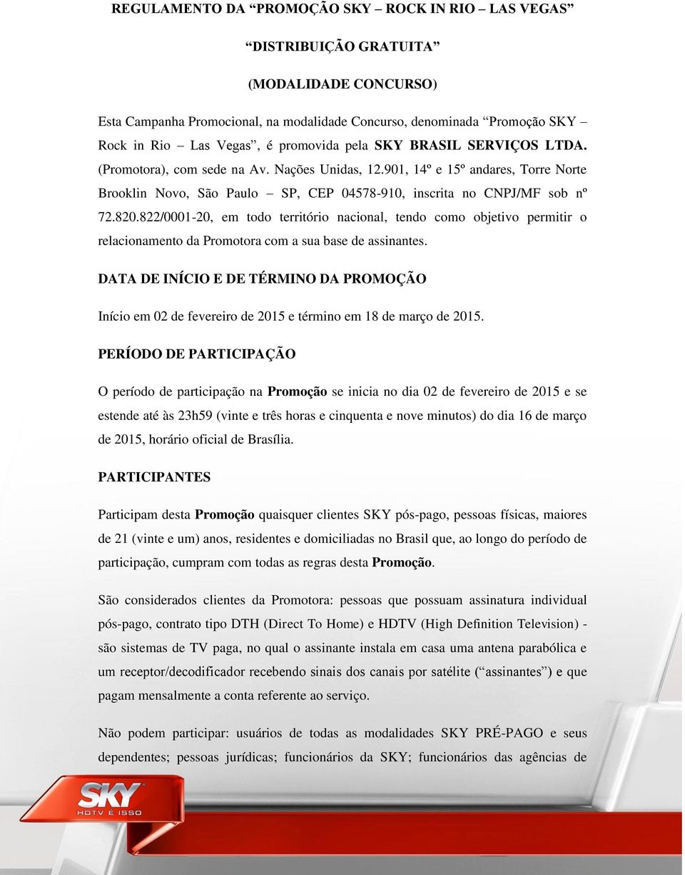 820.822/0001-20, em todo território nacional, tendo como objetivo permitir o relacionamento da Promotora com a sua base de assinantes.