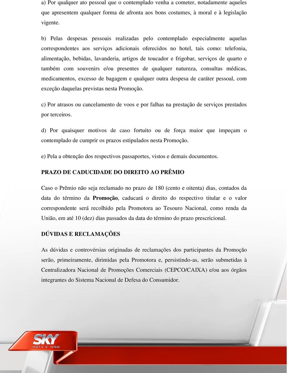 artigos de toucador e frigobar, serviços de quarto e também com souvenirs e/ou presentes de qualquer natureza, consultas médicas, medicamentos, excesso de bagagem e qualquer outra despesa de caráter