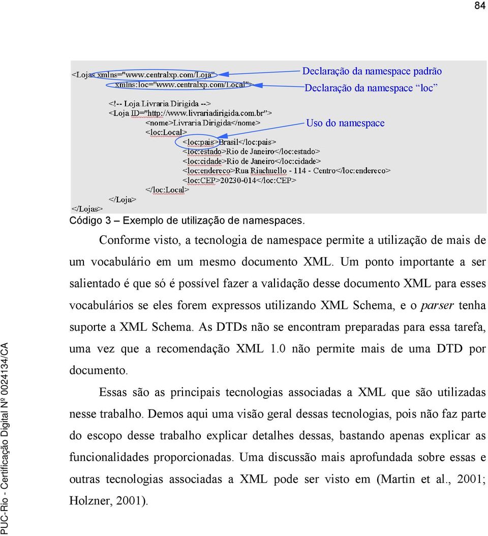 Um ponto importante a ser salientado é que só é possível fazer a validação desse documento XML para esses vocabulários se eles forem expressos utilizando XML Schema, e o parser tenha suporte a XML