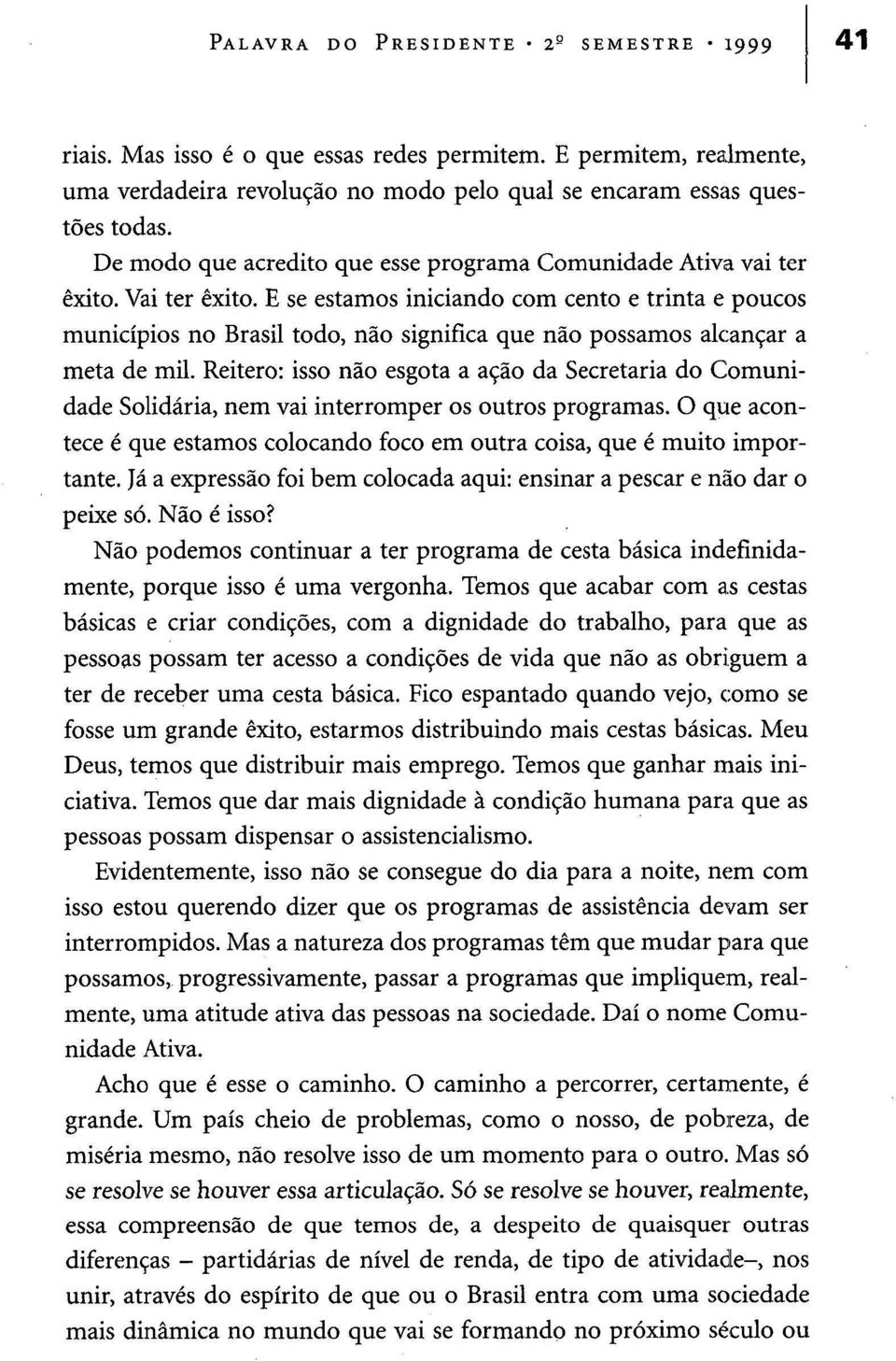 E se estamos iniciando com cento e trinta e poucos municípios no Brasil todo, não significa que não possamos alcançar a meta de mil.