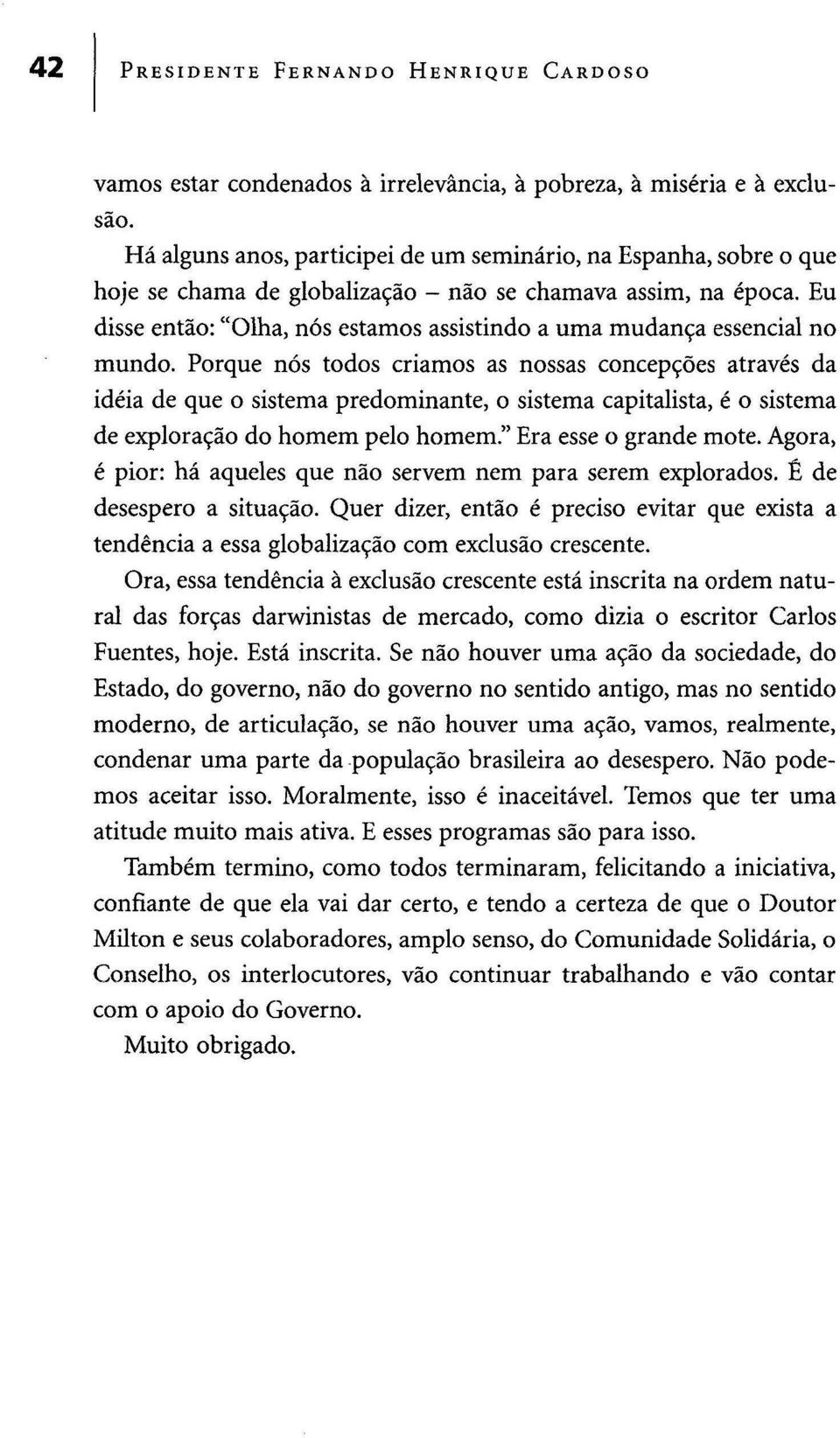 Eu disse então: "Olha, nós estamos assistindo a uma mudança essencial no mundo.