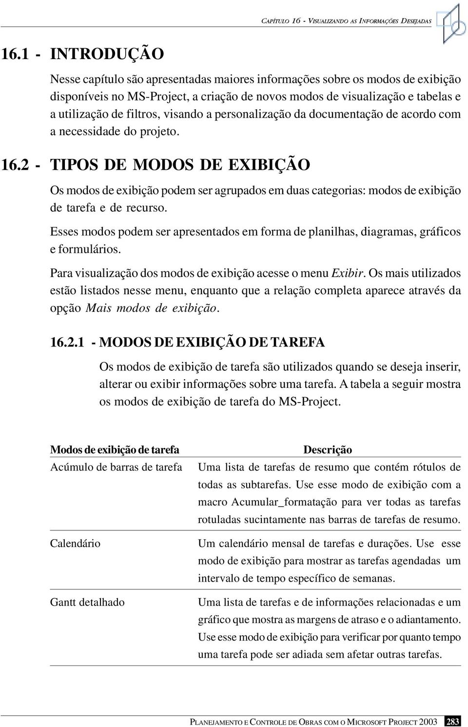 visando a personalização da documentação de acordo com a necessidade do projeto. 16.