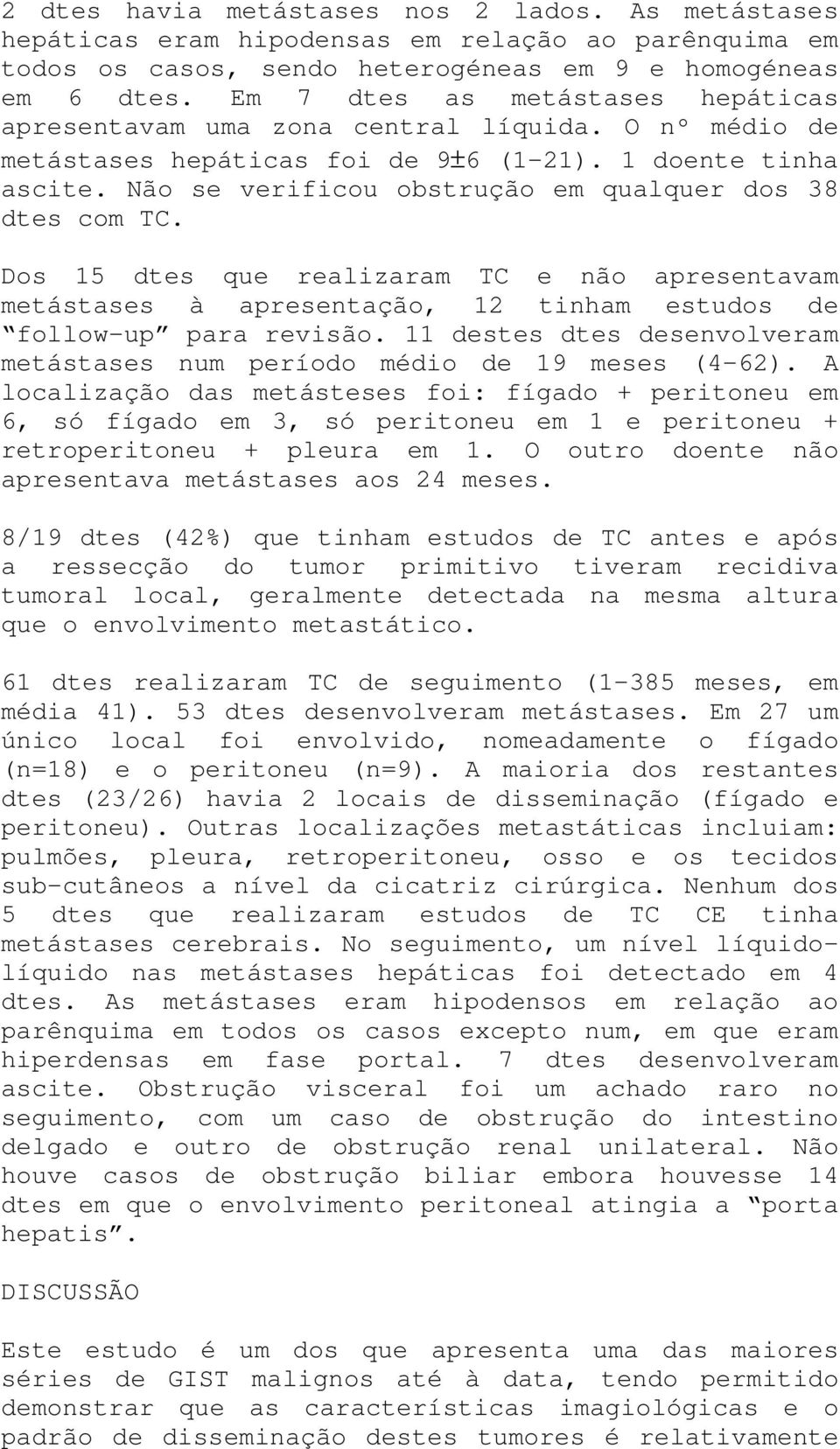 Não se verificou obstrução em qualquer dos 38 dtes com TC. Dos 15 dtes que realizaram TC e não apresentavam metástases à apresentação, 12 tinham estudos de follow-up para revisão.