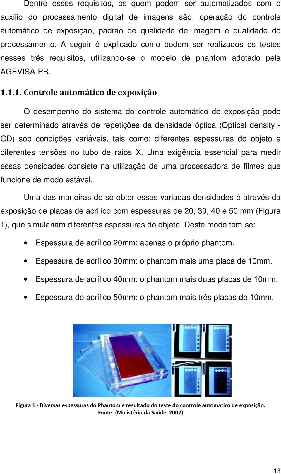 1.1. Controle automático de exposição O desempenho do sistema do controle automático de exposição pode ser determinado através de repetições da densidade óptica (Optical density - OD) sob condições