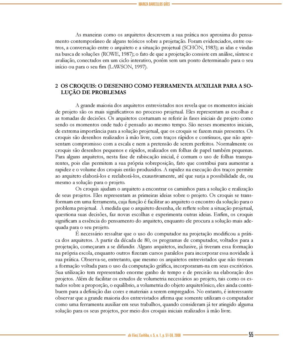 análise, síntese e avaliação, conectados em um ciclo interativo, porém sem um ponto determinado para o seu início ou para o seu fim (LAWSON, 1997).