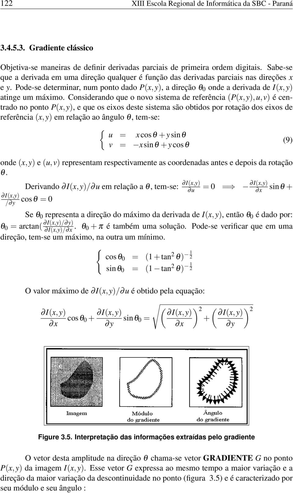 Considerando que o novo sistema de referência (P(x,y),u,v) é centrado no ponto P(x,y), e que os eixos deste sistema são obtidos por rotação dos eixos de referência (x,y) em relação ao ângulo θ,