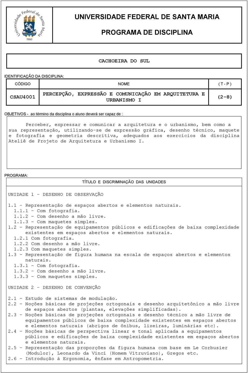 desenho técnico, maquete e fotografia e geometria descritiva, adequados aos exercícios da disciplina Ateliê de Projeto de Arquitetura e Urbanismo I.