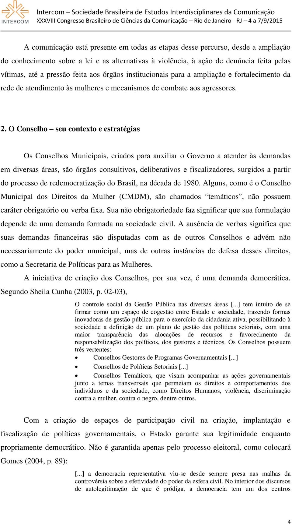 O Conselho seu contexto e estratégias Os Conselhos Municipais, criados para auxiliar o Governo a atender às demandas em diversas áreas, são órgãos consultivos, deliberativos e fiscalizadores,