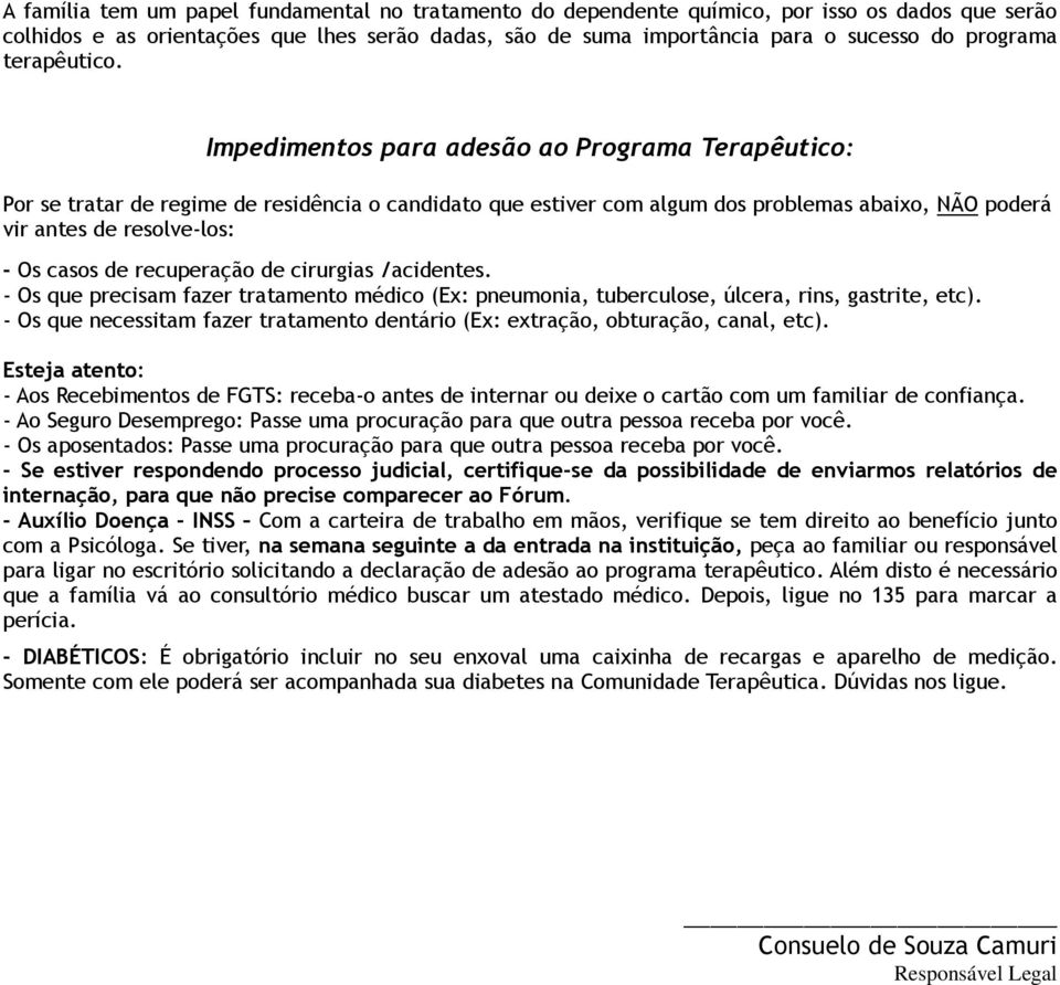 Impedimentos para adesão ao Programa Terapêutico: Por se tratar de regime de residência o candidato que estiver com algum dos problemas abaixo, NÃO poderá vir antes de resolve-los: - Os casos de