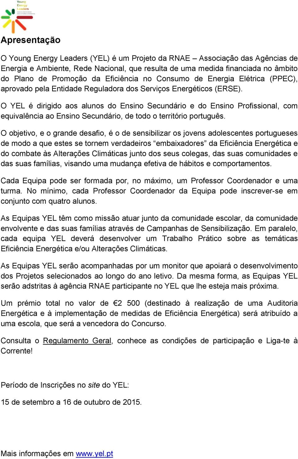 O YEL é dirigido aos alunos do Ensino Secundário e do Ensino Profissional, com equivalência ao Ensino Secundário, de todo o território português.