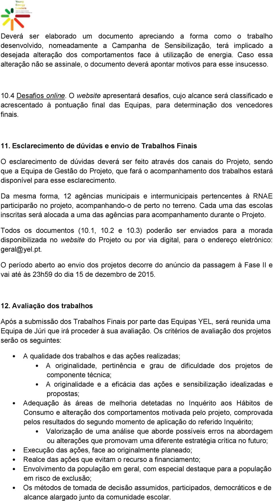 O website apresentará desafios, cujo alcance será classificado e acrescentado à pontuação final das Equipas, para determinação dos vencedores finais. 11.