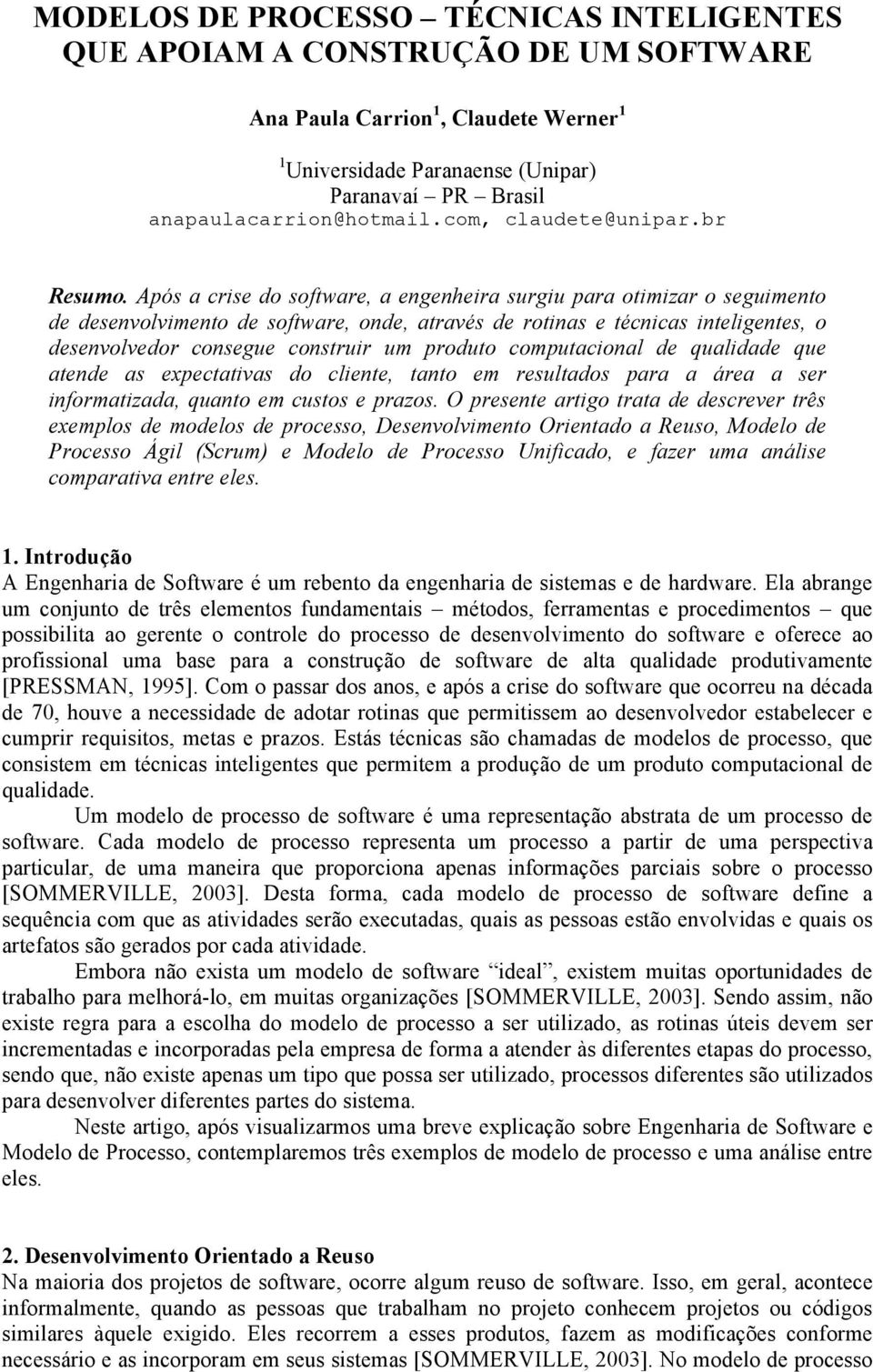 Após a crise do software, a engenheira surgiu para otimizar o seguimento de desenvolvimento de software, onde, através de rotinas e técnicas inteligentes, o desenvolvedor consegue construir um