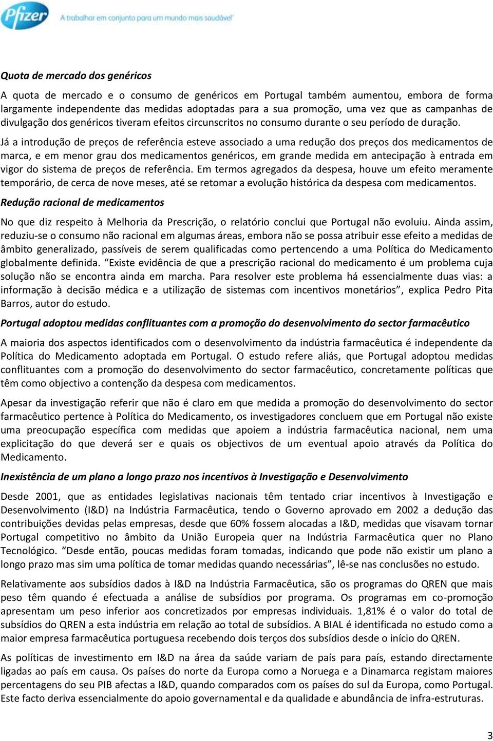 Já a introdução de preços de referência esteve associado a uma redução dos preços dos medicamentos de marca, e em menor grau dos medicamentos genéricos, em grande medida em antecipação à entrada em