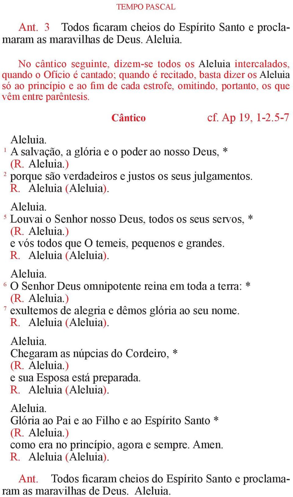 vêm entre parêntesis. Cântico cf. Ap 19, 1-2.5-7 1 A salvação, a glória e o poder ao nosso Deus, * (R. ) 2 porque são verdadeiros e justos os seus julgamentos. R. Aleluia (Aleluia).