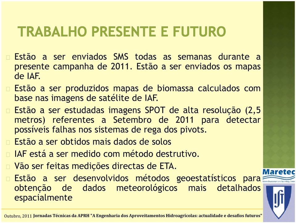 Estão a ser estudadas imagens SPOT de alta resolução (2,5 metros) referentes a Setembro de 2011 para detectar possíveis falhas nos sistemas de rega dos