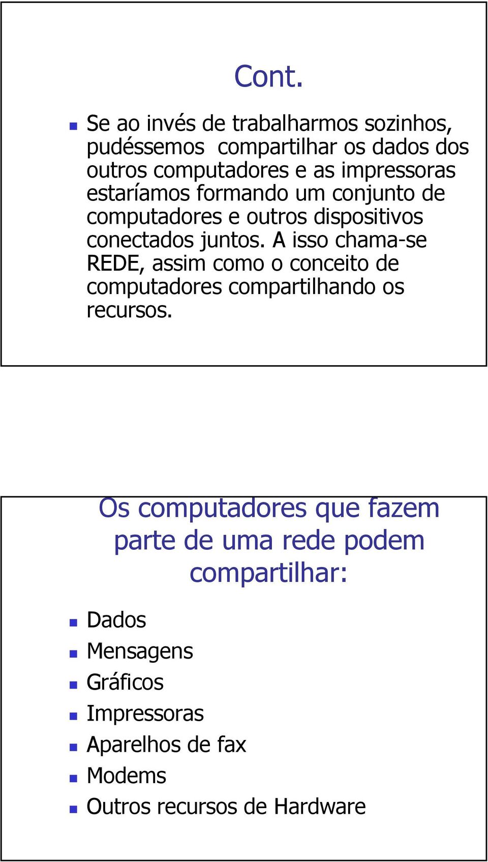 A isso chama-se REDE, assim como o conceito de computadores compartilhando os recursos.