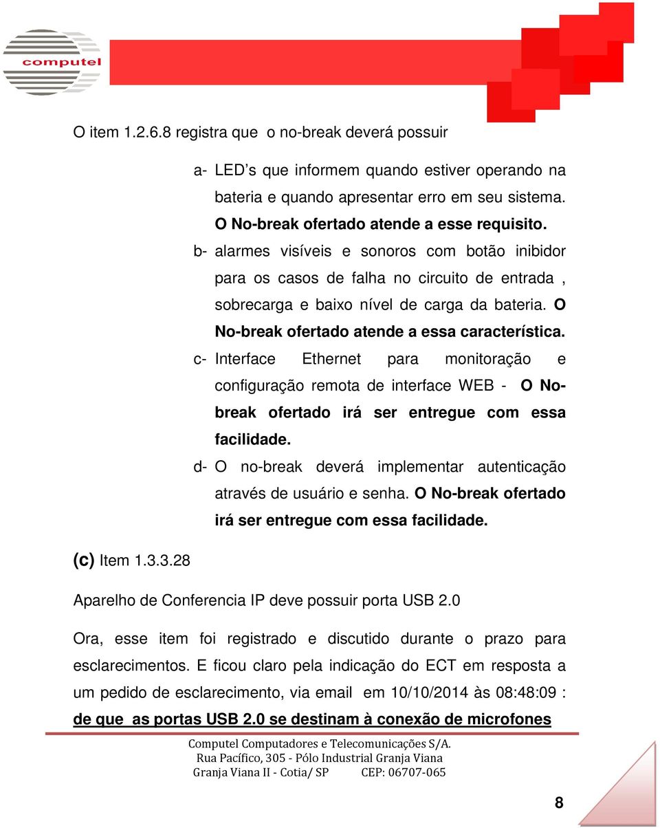 O No-break ofertado atende a essa característica. c- Interface Ethernet para monitoração e configuração remota de interface WEB - O Nobreak ofertado irá ser entregue com essa facilidade.