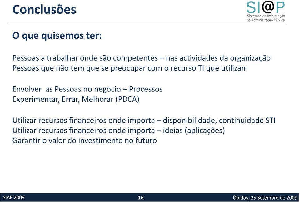 Experimentar, Errar, Melhorar (PDCA) Utilizar recursos financeiros onde importa disponibilidade, continuidade