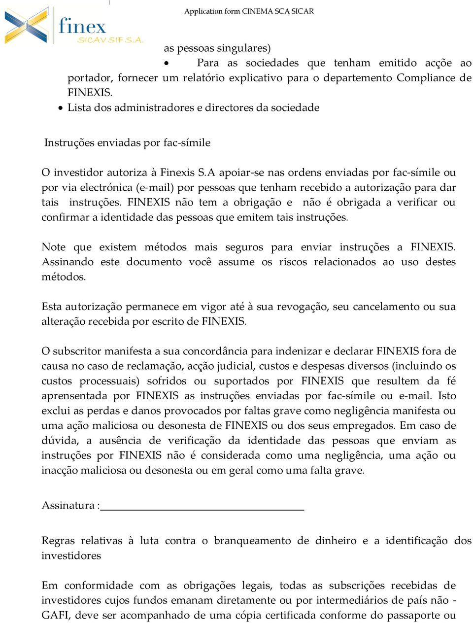 A apoiar-se nas ordens enviadas por fac-símile ou por via electrónica (e-mail) por pessoas que tenham recebido a autorização para dar tais instruções.