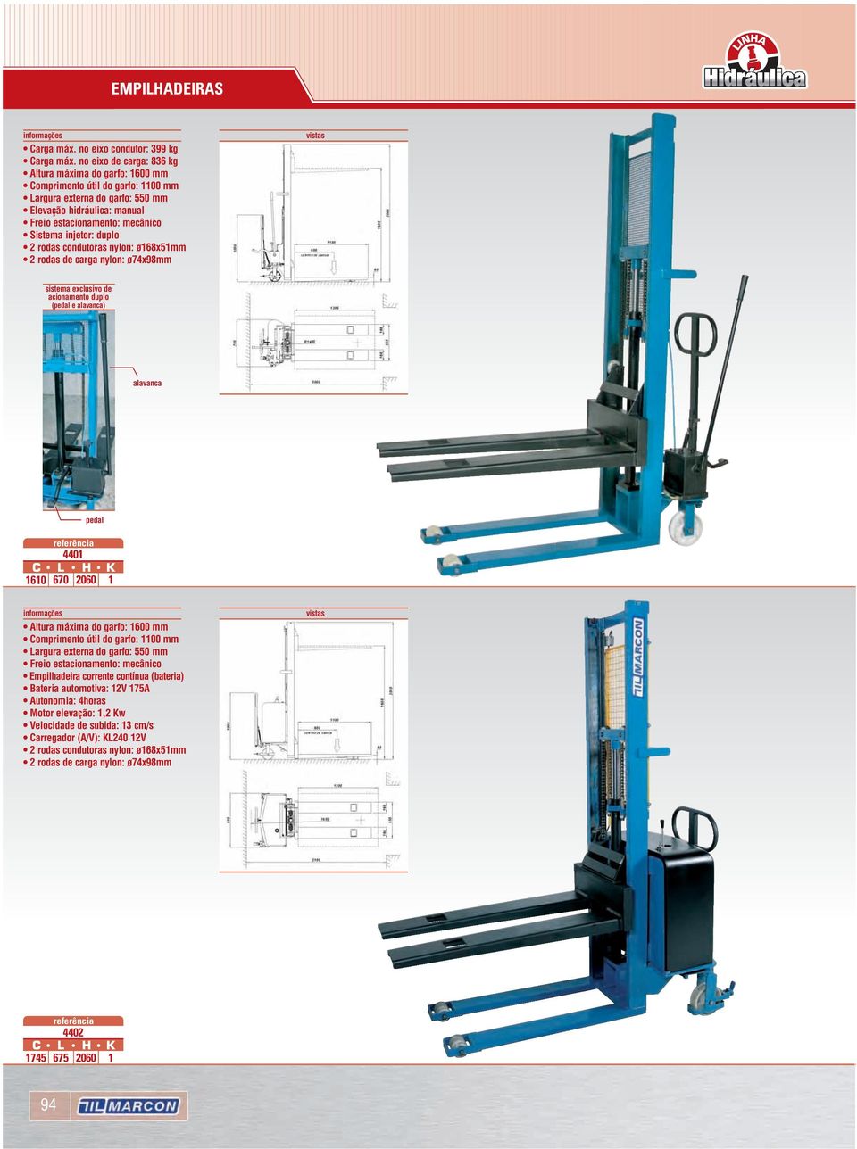 injetor: duplo 2 rodas condutoras nylon: ø168x51mm 2 rodas de carga nylon: ø74x98mm vistas sistema exclusivo de acionamento duplo (pedal e alavanca) alavanca pedal 44 1610 670 2060 1 Altura máxima do