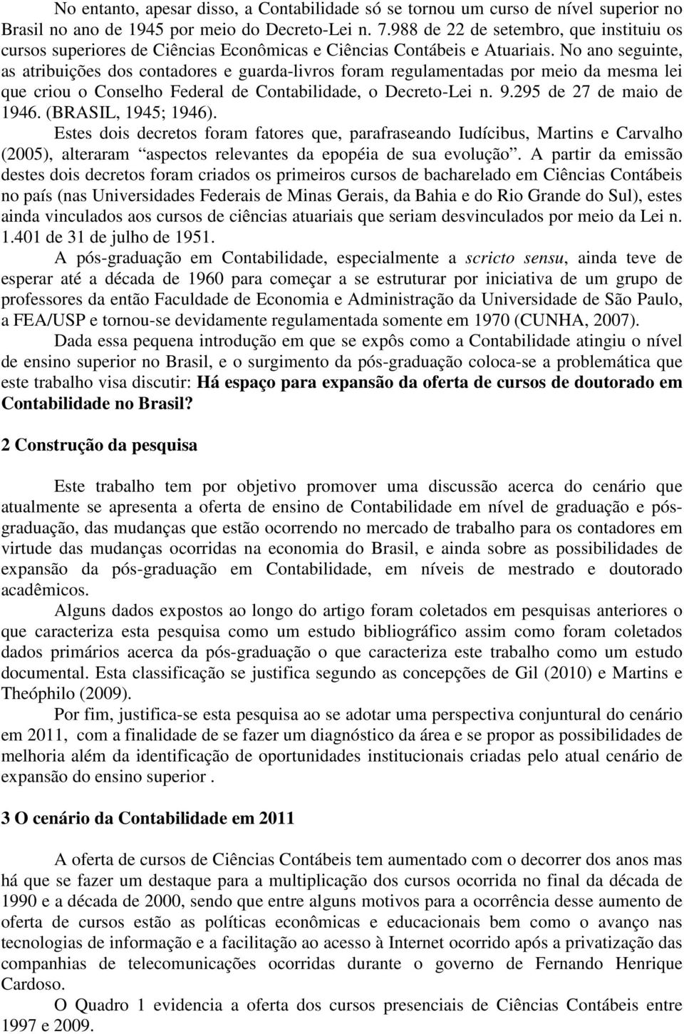 No ano seguinte, as atribuições dos contadores e guarda-livros foram regulamentadas por meio da mesma lei que criou o Conselho Federal de Contabilidade, o Decreto-Lei n. 9.295 de 27 de maio de 1946.