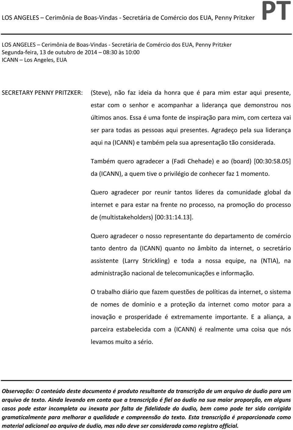 Essa é uma fonte de inspiração para mim, com certeza vai ser para todas as pessoas aqui presentes. Agradeço pela sua liderança aqui na (ICANN) e também pela sua apresentação tão considerada.