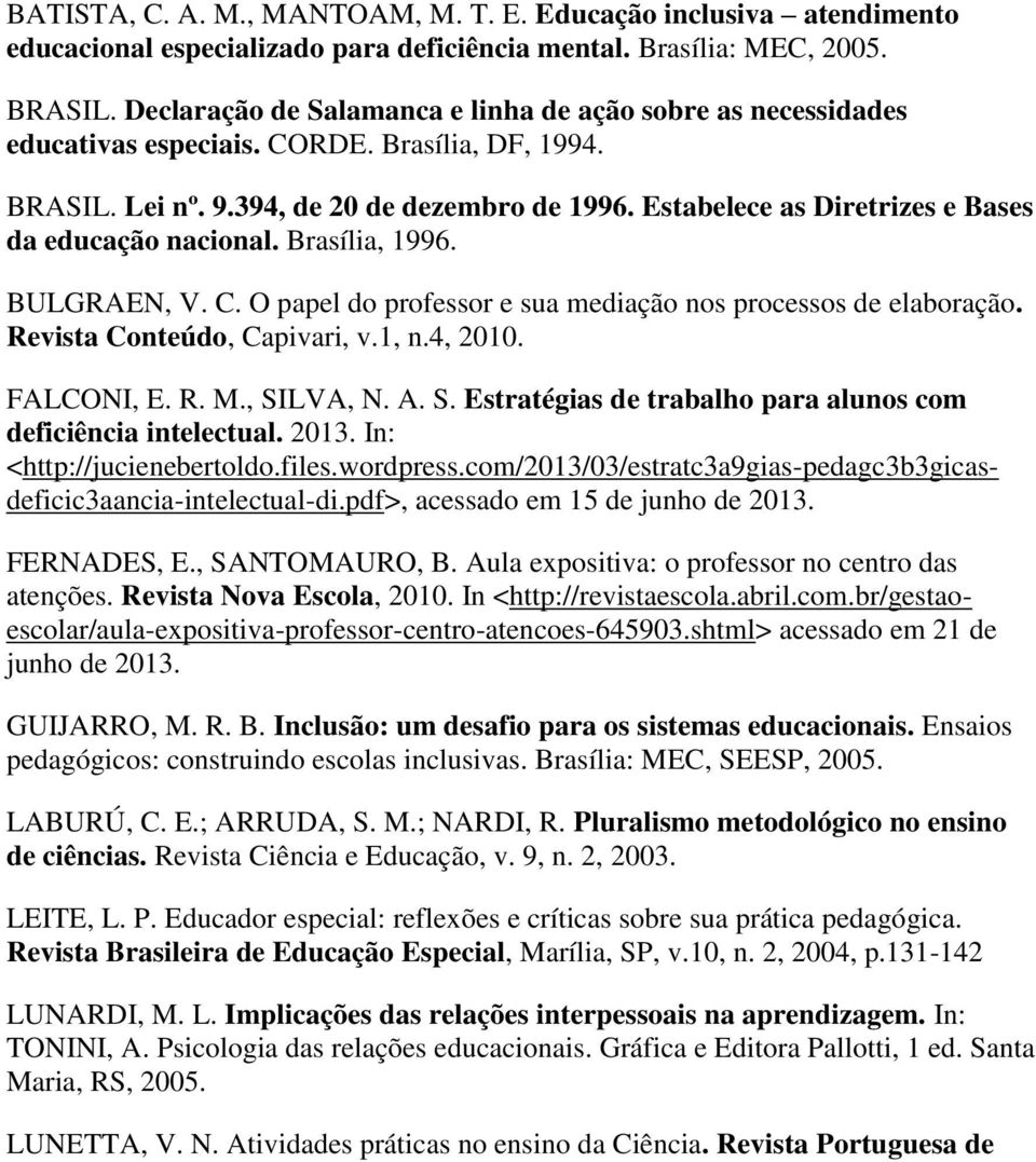 Estabelece as Diretrizes e Bases da educação nacional. Brasília, 1996. BULGRAEN, V. C. O papel do professor e sua mediação nos processos de elaboração. Revista Conteúdo, Capivari, v.1, n.4, 2010.