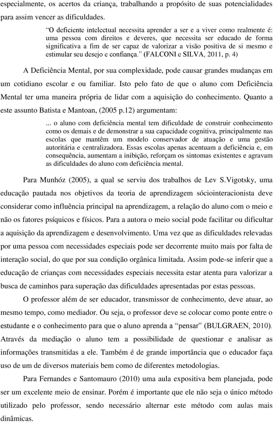 visão positiva de si mesmo e estimular seu desejo e confiança. (FALCONI e SILVA, 2011, p.