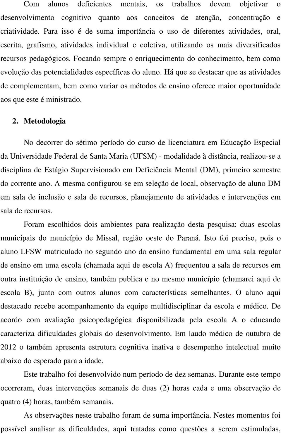 Focando sempre o enriquecimento do conhecimento, bem como evolução das potencialidades específicas do aluno.