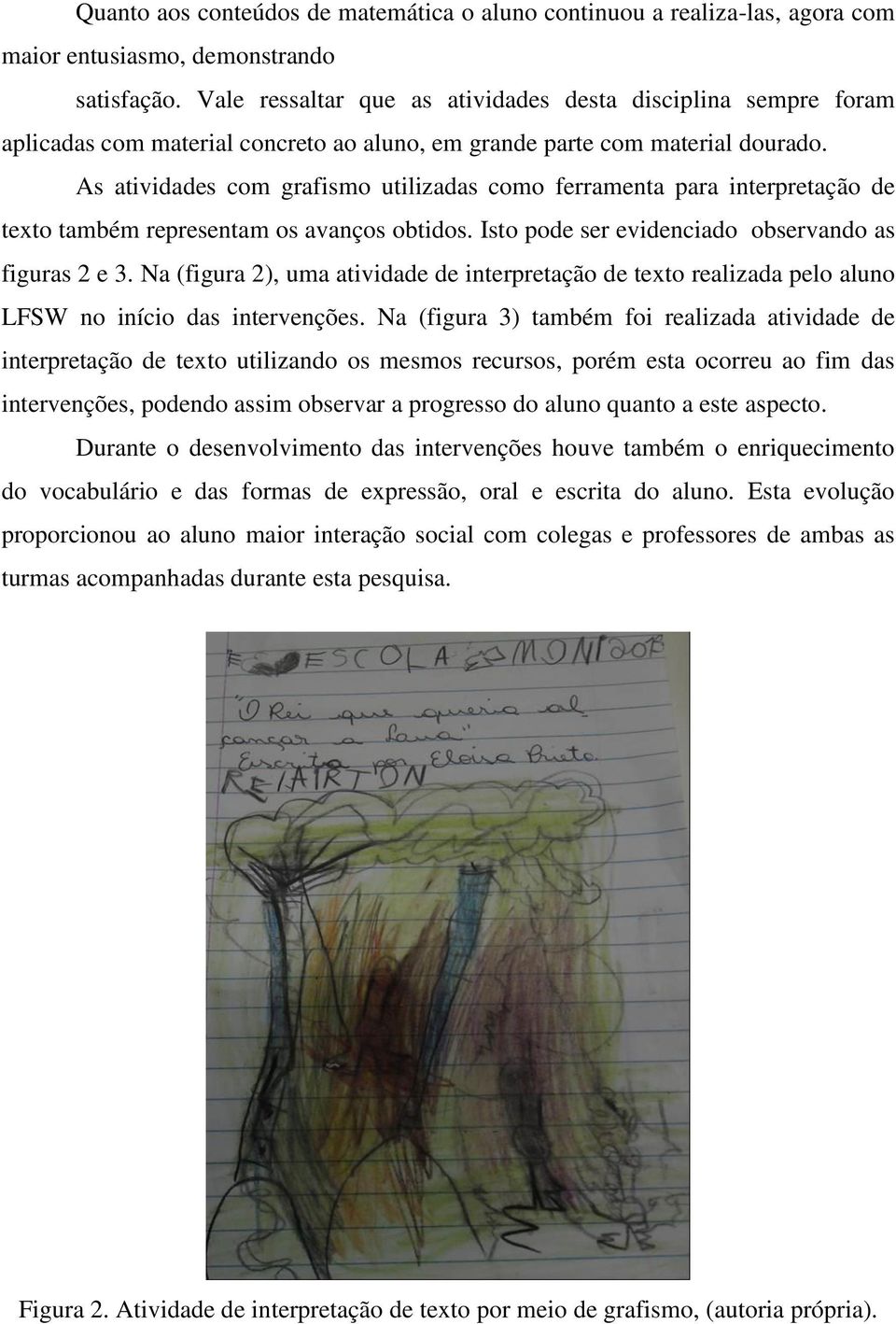 As atividades com grafismo utilizadas como ferramenta para interpretação de texto também representam os avanços obtidos. Isto pode ser evidenciado observando as figuras 2 e 3.