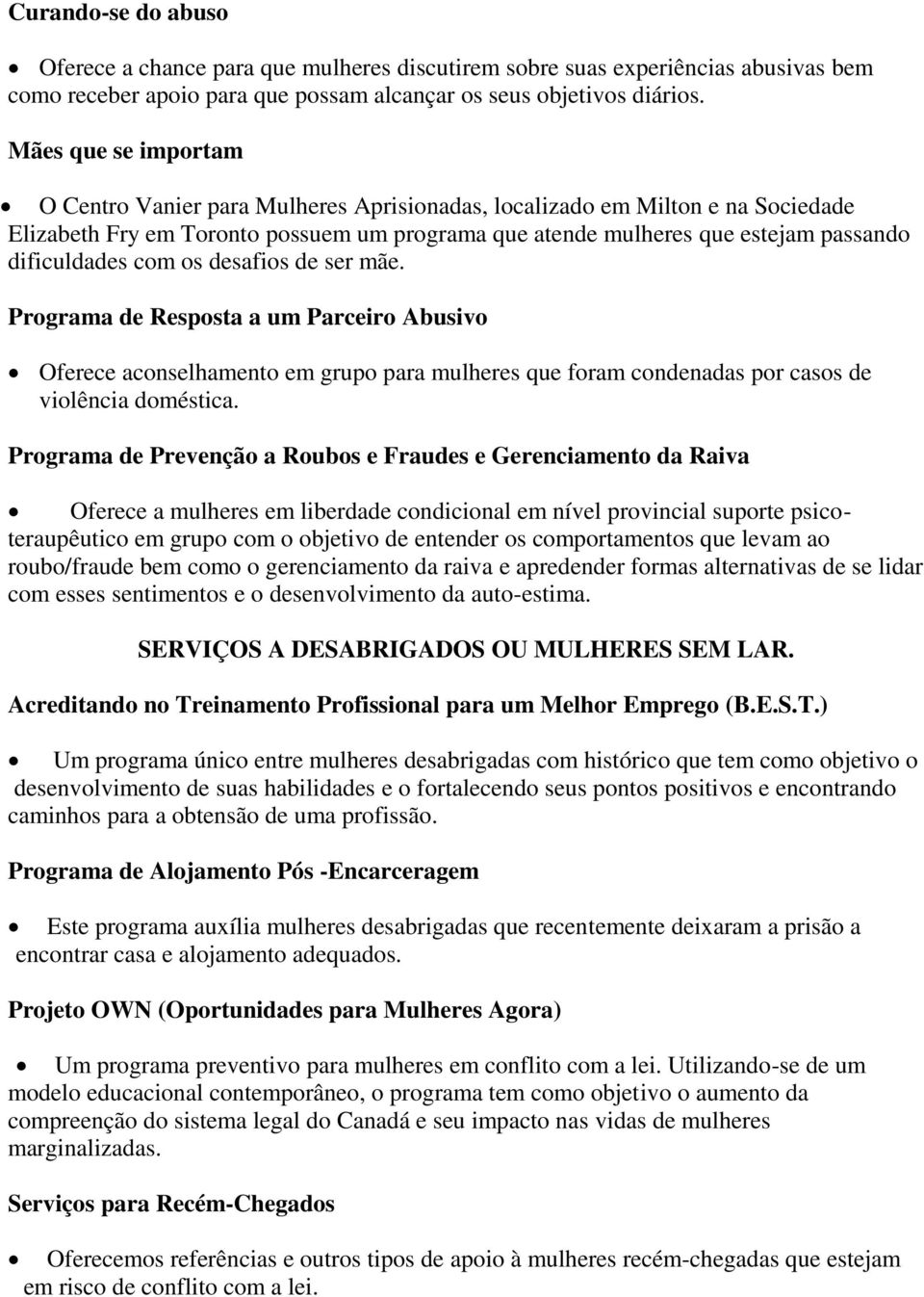 com os desafios de ser mãe. Programa de Resposta a um Parceiro Abusivo Oferece aconselhamento em grupo para mulheres que foram condenadas por casos de violência doméstica.