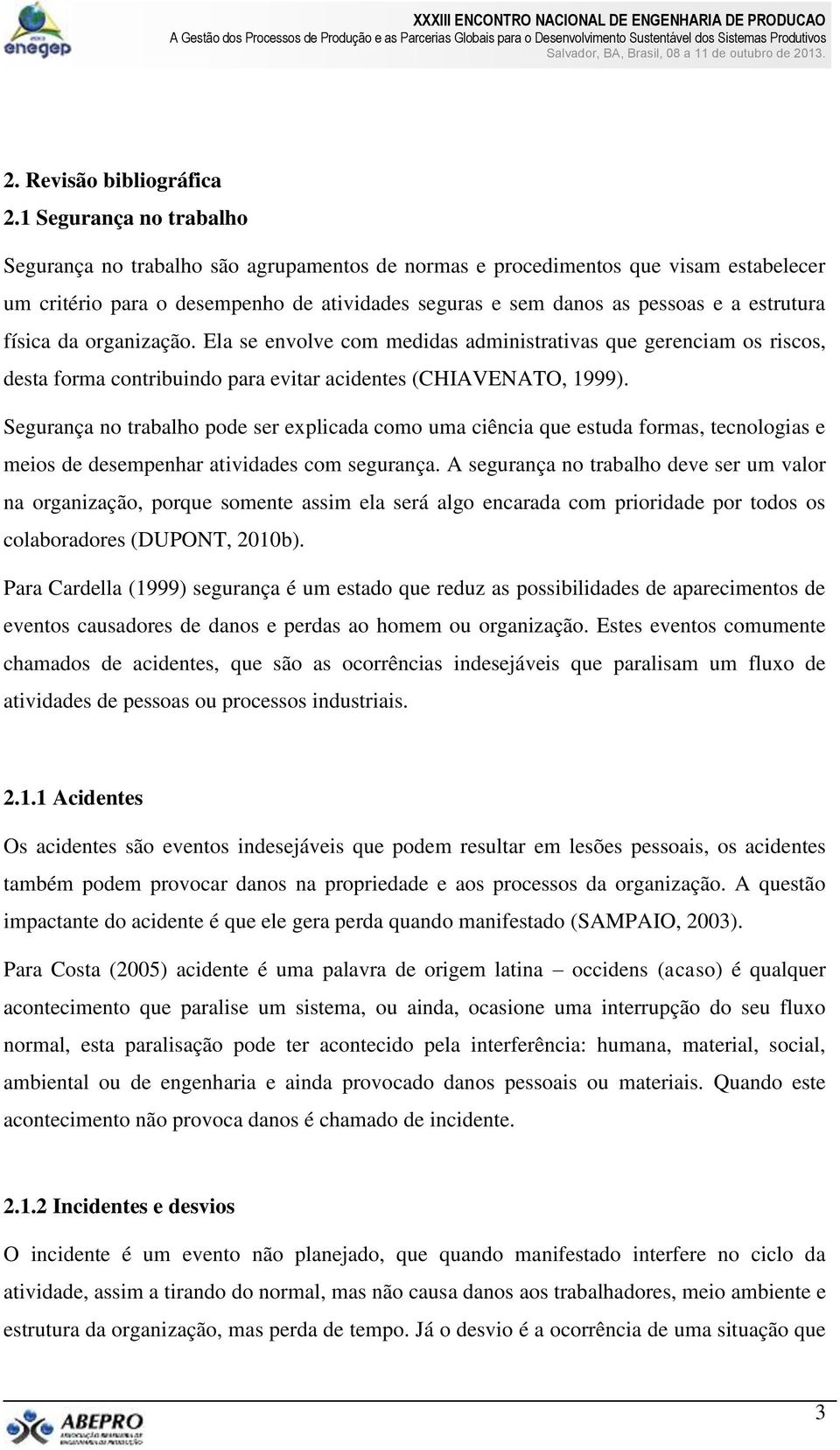 física da organização. Ela se envolve com medidas administrativas que gerenciam os riscos, desta forma contribuindo para evitar acidentes (CHIAVENATO, 1999).