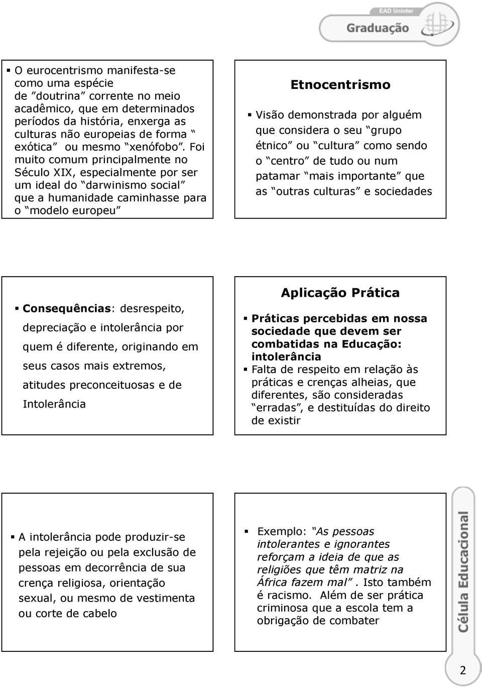 considera o seu grupo étnico ou cultura como sendo o centro de tudo ou num patamar mais importante que as outras culturas e sociedades Consequências: desrespeito, depreciação e intolerância por quem