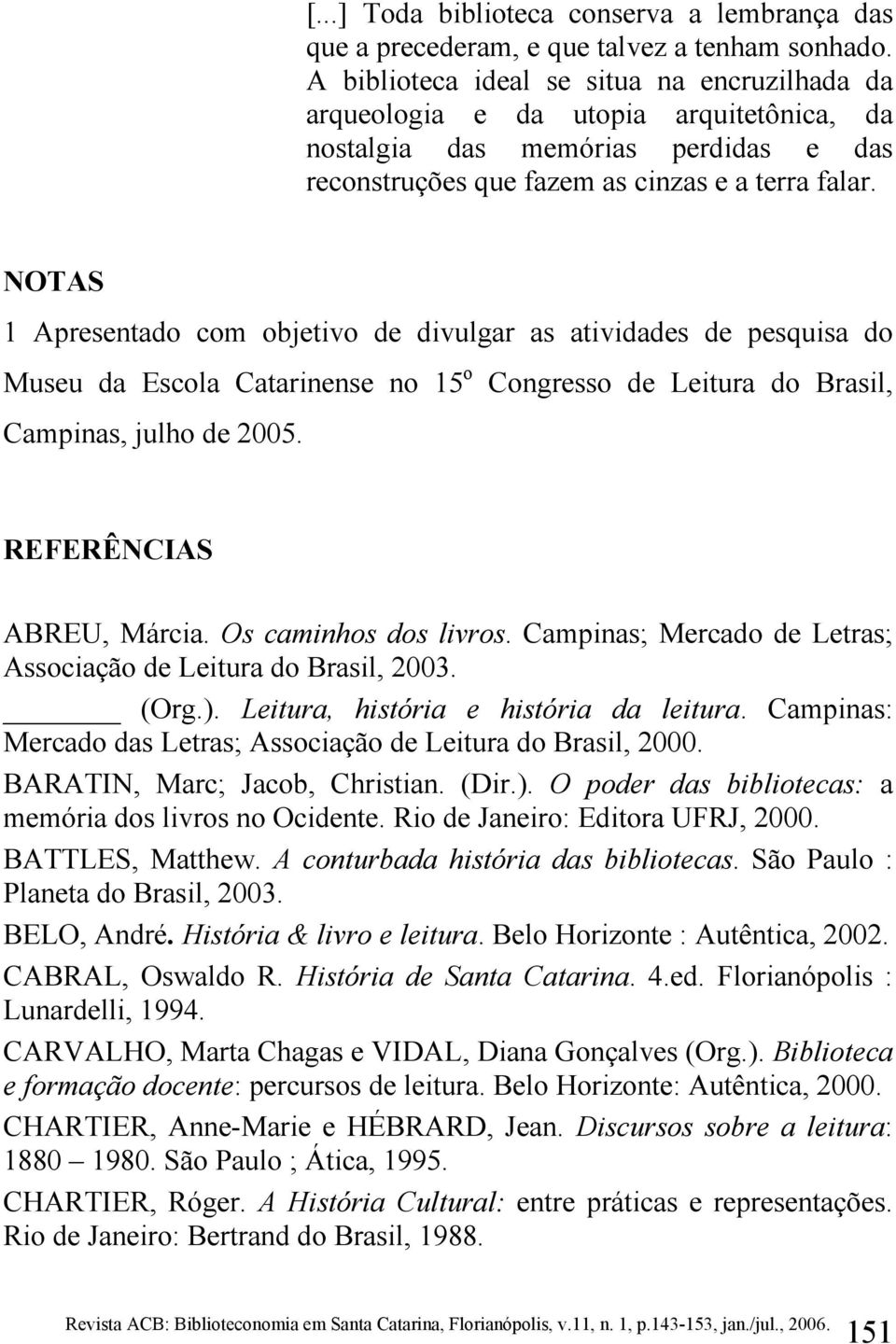 NOTAS 1 Apresentado com objetivo de divulgar as atividades de pesquisa do Museu da Escola Catarinense no 15 o Congresso de Leitura do Brasil, Campinas, julho de 2005. REFERÊNCIAS ABREU, Márcia.