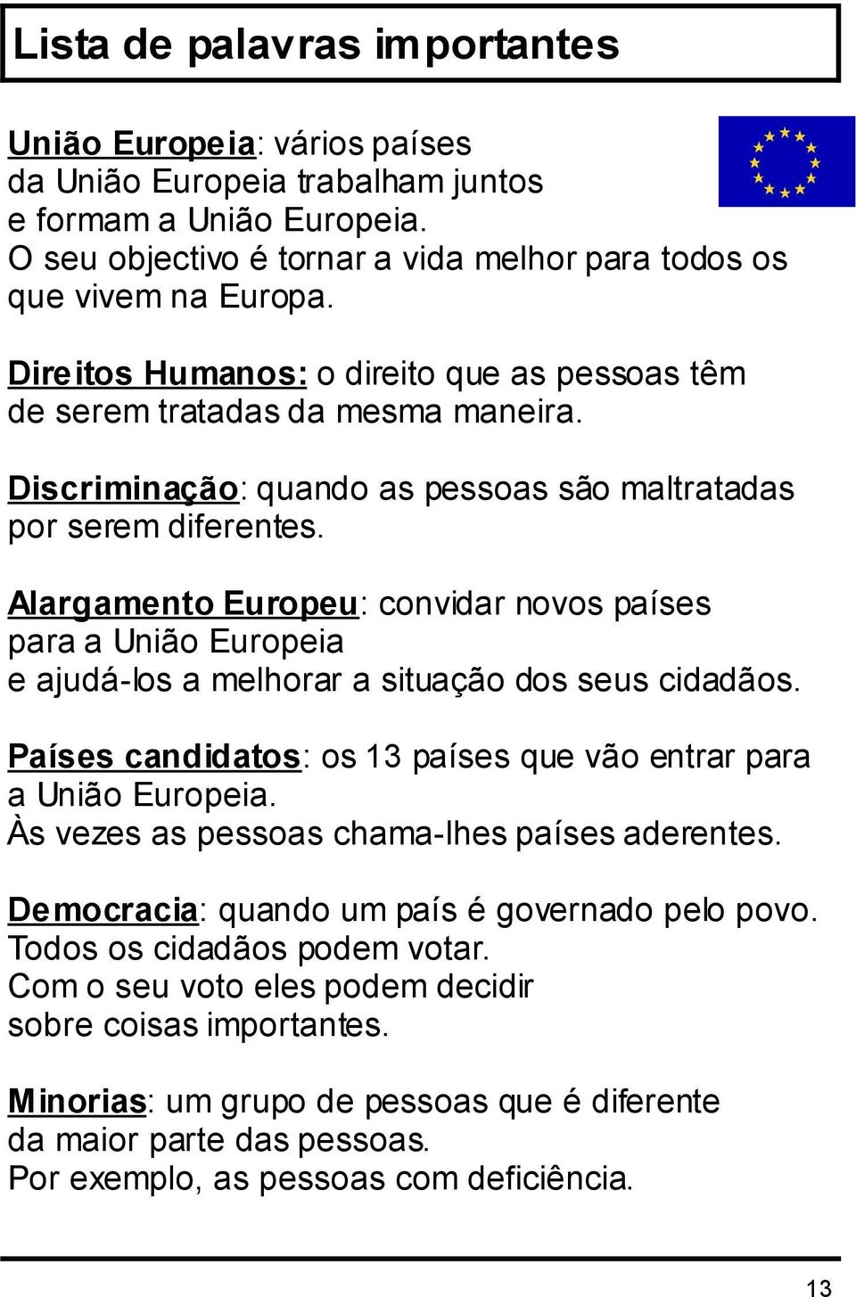 Alargamento Europeu: convidar novos países para a União Europeia e ajudá-los a melhorar a situação dos seus cidadãos. Países candidatos: os 13 países que vão entrar para a União Europeia.