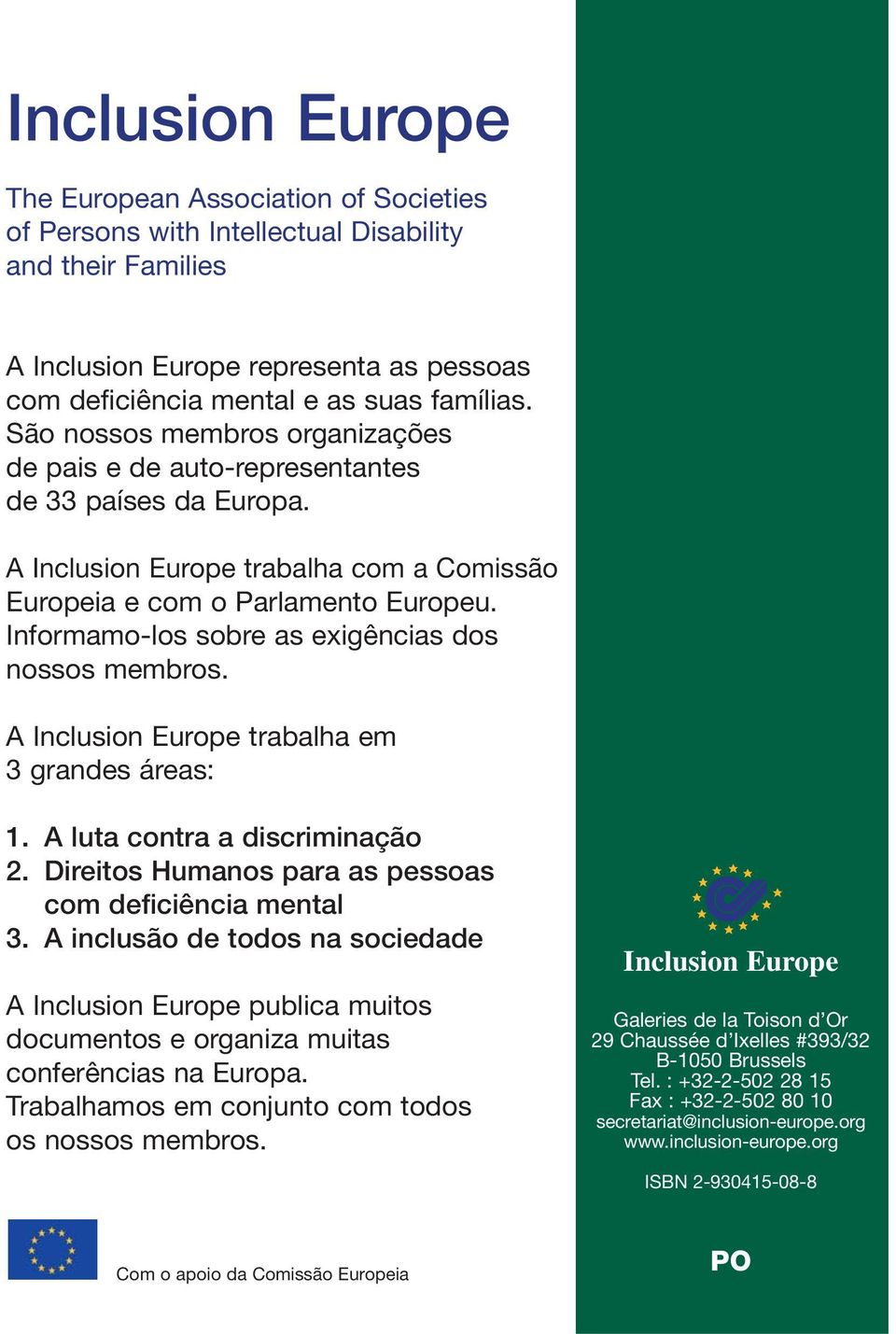 Informamo-los sobre as exigências dos nossos membros. A Inclusion Europe trabalha em 3 grandes áreas: 1. A luta contra a discriminação 2. Direitos Humanos para as pessoas com deficiência mental 3.