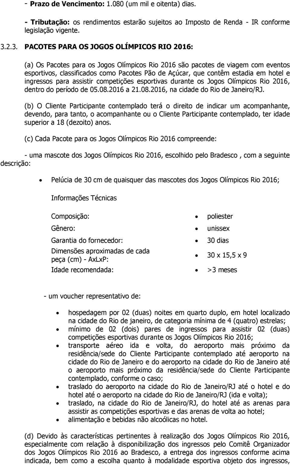 estadia em hotel e ingressos para assistir competições esportivas durante os Jogos Olímpicos Rio 2016, dentro do período de 05.08.2016 a 21.08.2016, na cidade do Rio de Janeiro/RJ.