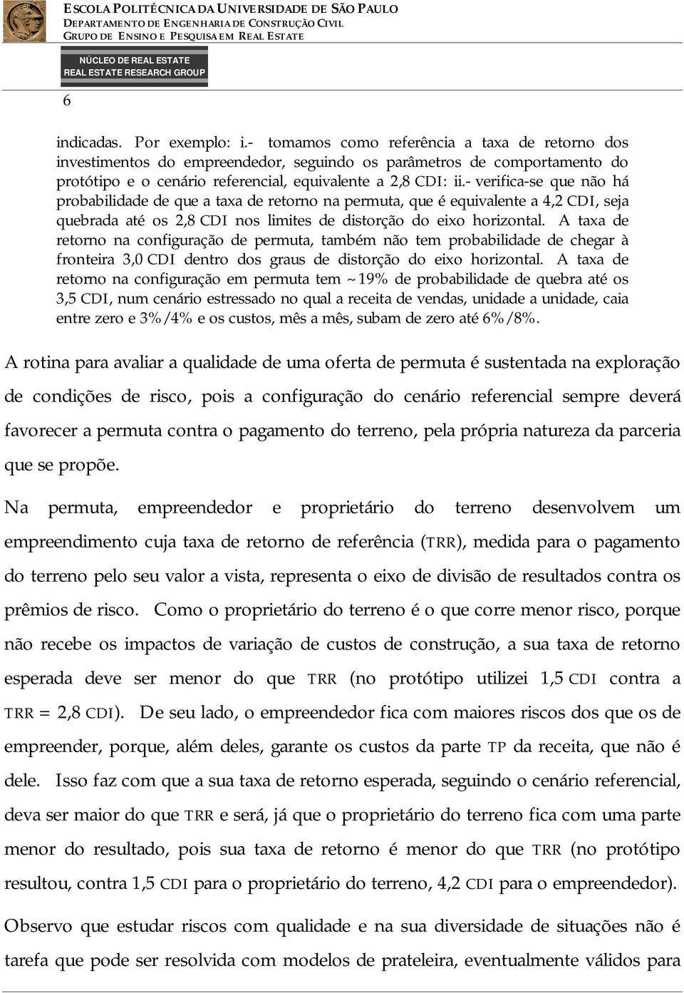 - verifica-se que não há probabilidade de que a taxa de retorno na permuta, que é equivalente a 4,2 CDI, seja quebrada até os 2,8 CDI nos limites de distorção do eixo horizontal.