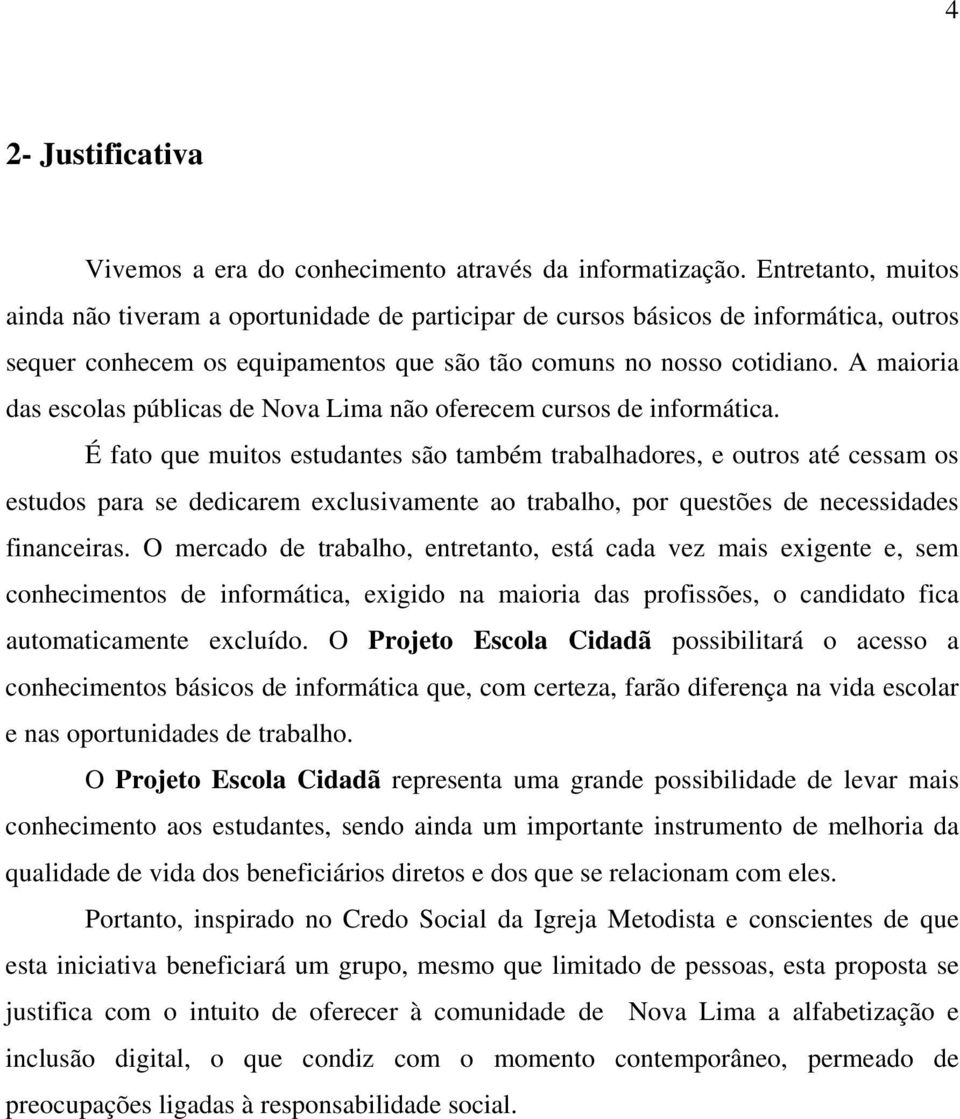 A maioria das escolas públicas de Nova Lima não oferecem cursos de informática.