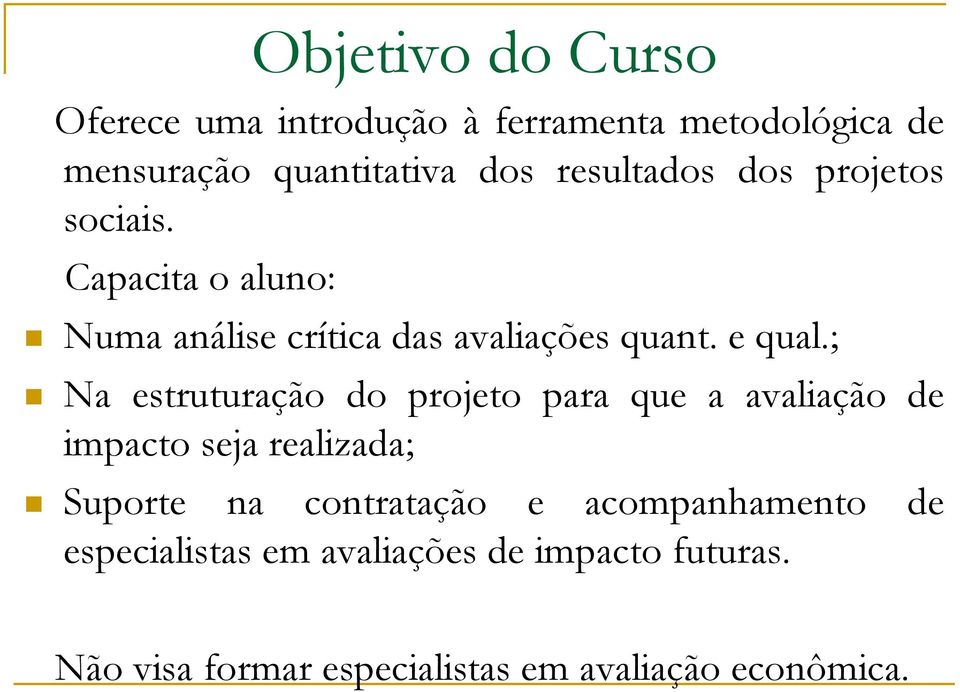 ; Na estruturação do projeto para que a avaliação de impacto seja realizada; Suporte na contratação e