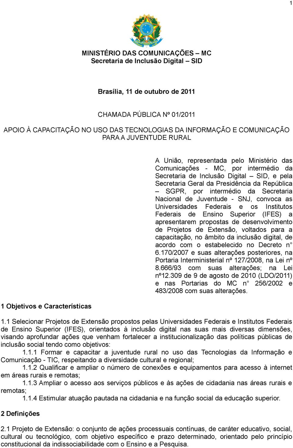 Presidência da República SGPR, por intermédio da Secretaria Nacional de Juventude - SNJ, convoca as Universidades Federais e os Institutos Federais de Ensino Superior (IFES) a apresentarem propostas