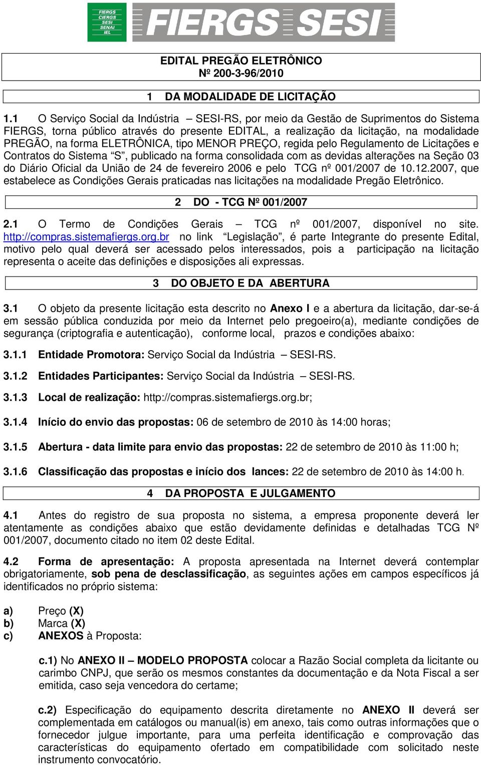 ELETRÔNICA, tipo MENOR PREÇO, regida pelo Regulamento de Licitações e Contratos do Sistema S, publicado na forma consolidada com as devidas alterações na Seção 03 do Diário Oficial da União de 24 de